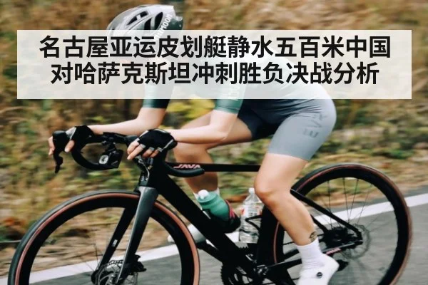 名古屋亚运皮划艇静水五百米中国对哈萨克斯坦冲刺胜负决战分析